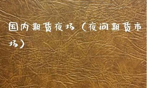 期货 夜场(期货夜场休息时间)_https://www.eamstsz.com_上交所_第1张