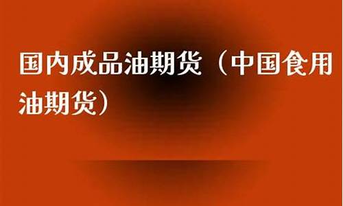 国内食用油期货实时行情(原油期货实时行情)_https://www.eamstsz.com_北交所_第1张