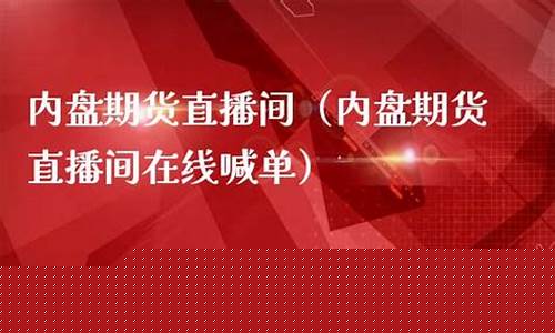 内盘期货直播交易平台是什么平台(内盘期货直播交易平台是什么平台啊)_https://www.eamstsz.com_上交所_第1张