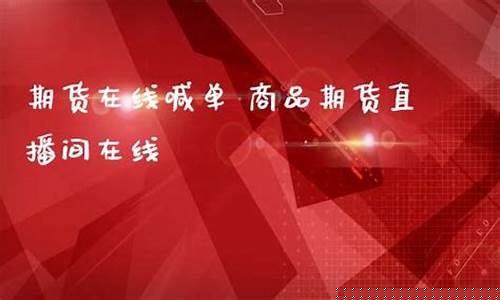 寰球期货直播间在线喊单(寰球期货直播间让您投资更轻松)_https://www.eamstsz.com_创业板_第1张
