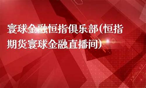 寰球期货直播(寰球期货直播在哪看)_https://www.eamstsz.com_创业板_第1张