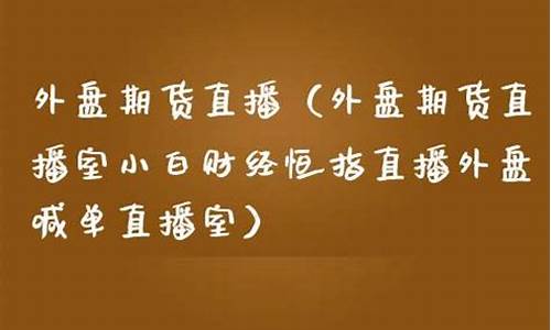 小白财经外盘期货直播室(小白财经期货直播间)_https://www.eamstsz.com_科创板_第1张